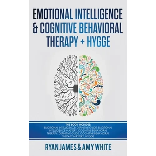 Emotional Intelligence and Cognitive Behavioral Therapy + Hygge: 5 Manuscripts - Emotional Intelligence Definitive Guide & Mastery Guide, CBT ... (Emo - Hardcover