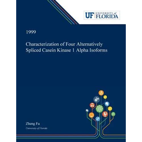 Characterization of Four Alternatively Spliced Casein Kinase 1 Alpha Isoforms - Paperback