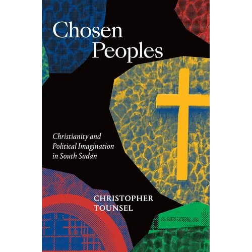 Chosen Peoples: Christianity and Political Imagination in South Sudan - Hardcover