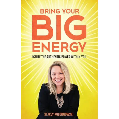Bring Your Big Energy: Ignite the Authentic Power Within You