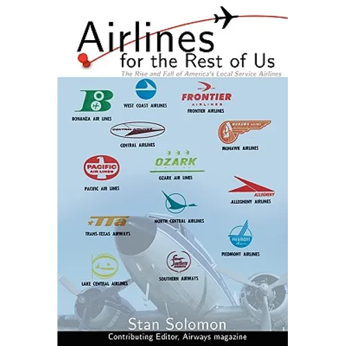 Airlines For the Rest Of Us: The Rise and Fall of America's Local Service Airlines