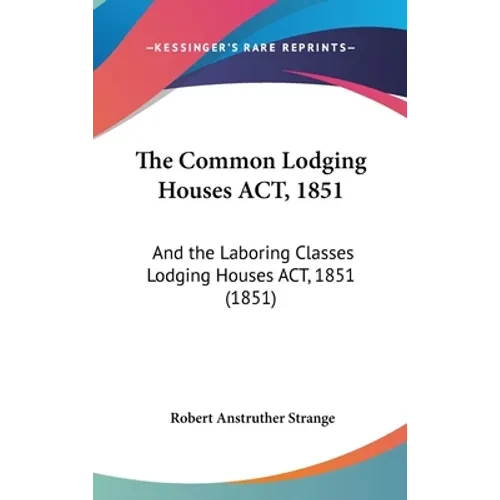 The Common Lodging Houses ACT, 1851: And the Laboring Classes Lodging Houses ACT, 1851 (1851) - Hardcover