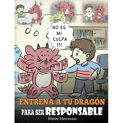 Entrena a tu Dragón para ser Responsable: (Train Your Dragon To Be Responsible) Un Lindo Cuento Infantil para Enseñar a los Niños cómo Asumir la Respo