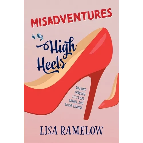 Misadventures in My High Heels: Walking Through Life's Ups, Downs, and Silver Linings - Paperback