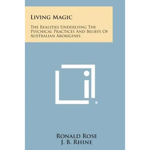 Living Magic: The Realities Underlying the Psychical Practices and Beliefs of Australian Aborigines - Paperback - IBook Store
