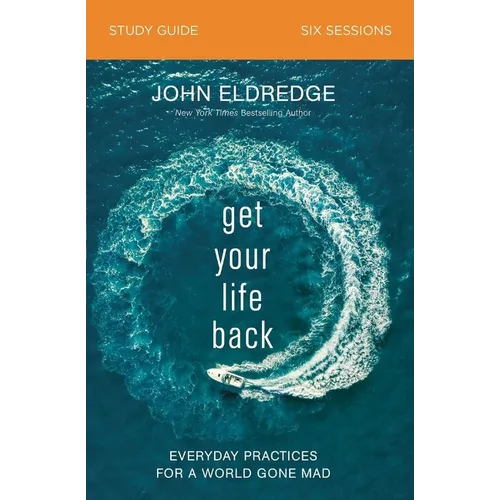 Get Your Life Back Study Guide: Everyday Practices for a World Gone Mad