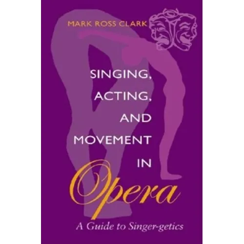 Singing, Acting, and Movement in Opera: A Guide to Singer-Getics - Paperback - IBook Store