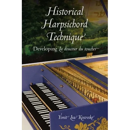 Historical Harpsichord Technique: Developing La douceur du toucher - Hardcover