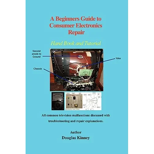 A Beginners Guide to Consumer Electronics Repair: Hand Book and Tutorial - Paperback