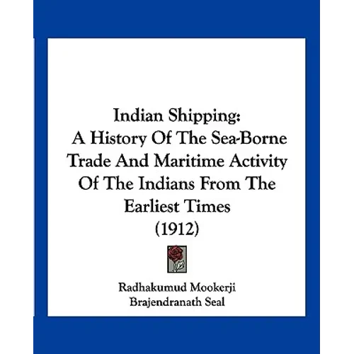 Indian Shipping: A History Of The Sea-Borne Trade And Maritime Activity Of The Indians From The Earliest Times (1912) - Paperback