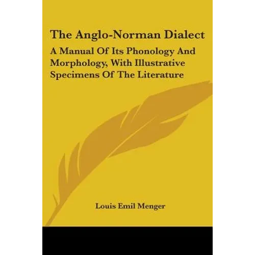 The Anglo-Norman Dialect: A Manual Of Its Phonology And Morphology, With Illustrative Specimens Of The Literature - Paperback