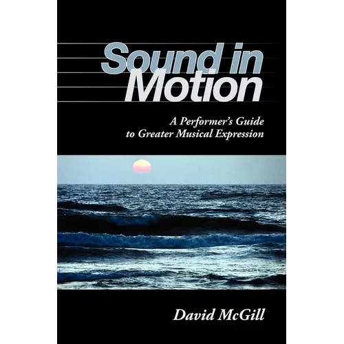 Sound in Motion: A Performer's Guide to Greater Musical Expression - Paperback - IBook Store