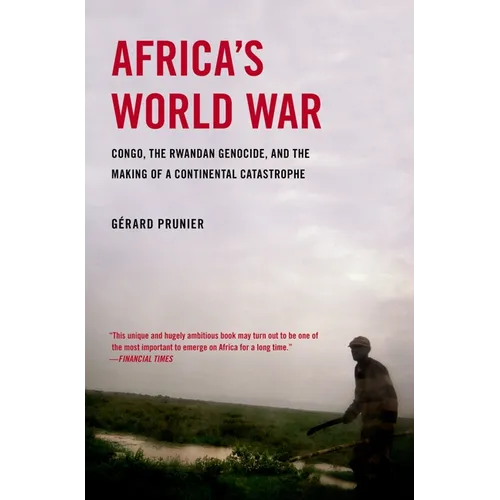 Africa's World War: Congo, the Rwandan Genocide, and the Making of a Continental Catastrophe