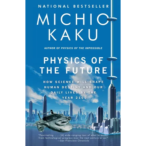 Physics of the Future: How Science Will Shape Human Destiny and Our Daily Lives by the Year 2100
