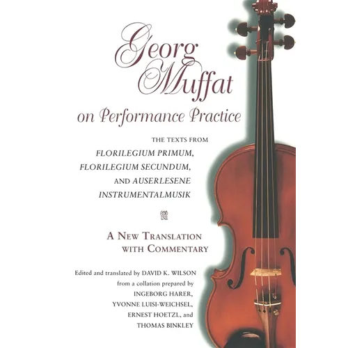 Georg Muffat on Performance Practice: The Texts from Florilegium Primum, Florilegium Secundum, and Auserlesene Instrumentalmusik--A New Translation wi - Paperback - IBook Store