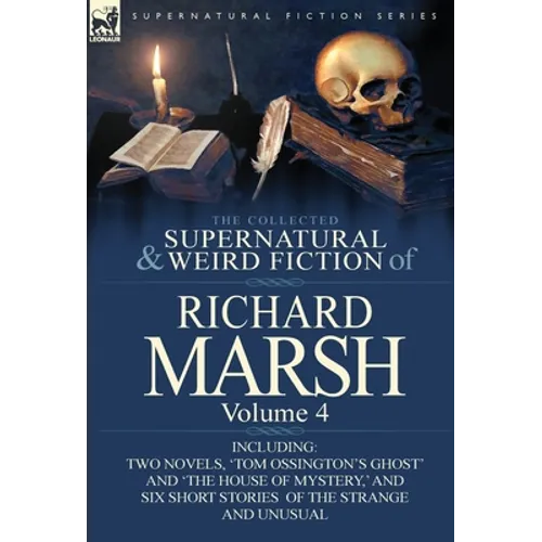 The Collected Supernatural and Weird Fiction of Richard Marsh: Volume 4-Including Two Novels, 'Tom Ossington's Ghost' and 'The House of Mystery, ' and - Hardcover - IBook Store