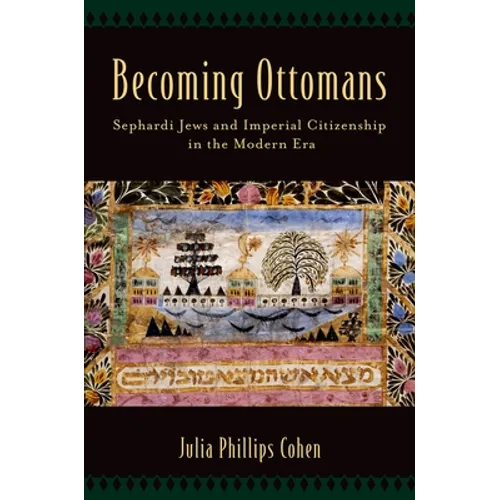 Becoming Ottomans: Sephardi Jews and Imperial Citizenship in the Modern Era