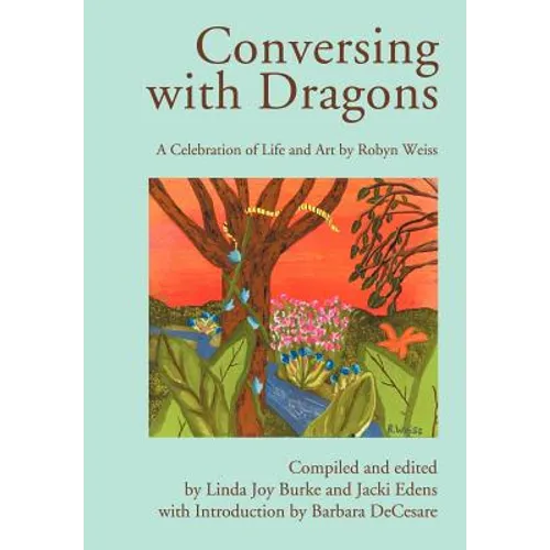 Conversing with Dragons: A Celebration of Life and Art by Robyn Weiss