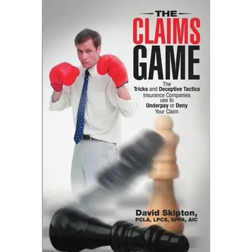 The Claims Game: The Tricks and Deceptive Tactics Insurance Companies Use to Underpay or Deny Your Claim - Paperback
