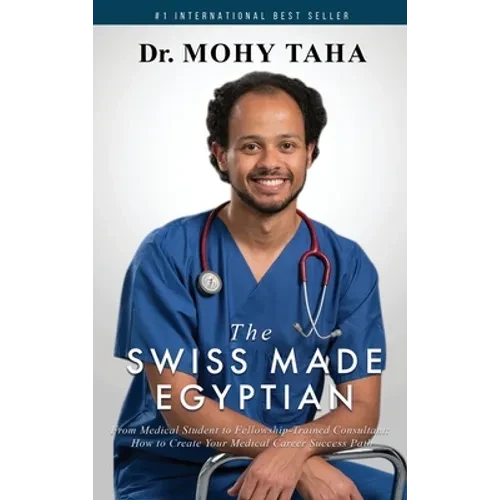 The Swiss-Made Egyptian: From Medical Student to Fellowship-Trained Consultant: How to Create Your Medical Career Success Path - Hardcover