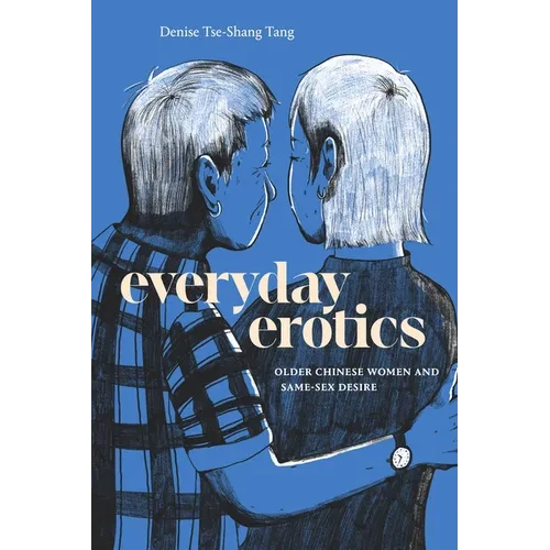 Everyday Erotics: Older Chinese Women and Same-Sex Desire - Paperback