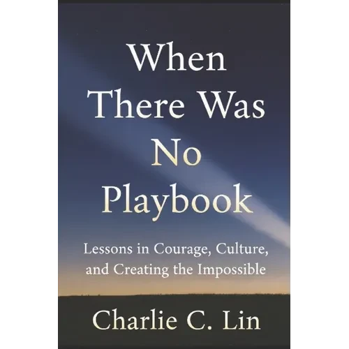 When There Was No Playbook: Lessons in Courage, Culture, and Creating the Impossible - Paperback