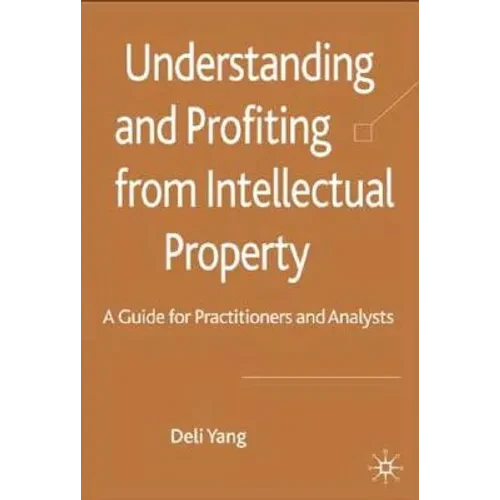 Understanding and Profiting from Intellectual Property: A Guide for Practitioners and Analysts - Hardcover
