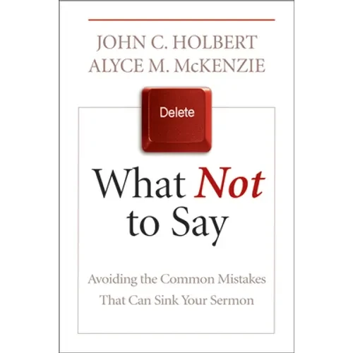 What Not to Say: Avoiding the Common Mistakes That Can Sink Your Sermon - Paperback
