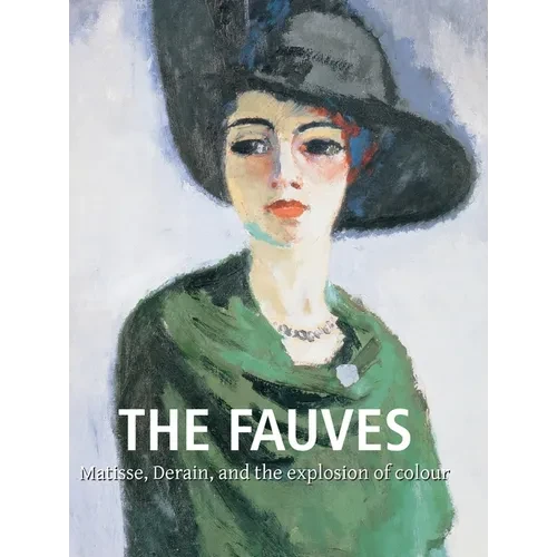 The Fauves: Matisse, Derain, and the explosion of colour - Hardcover