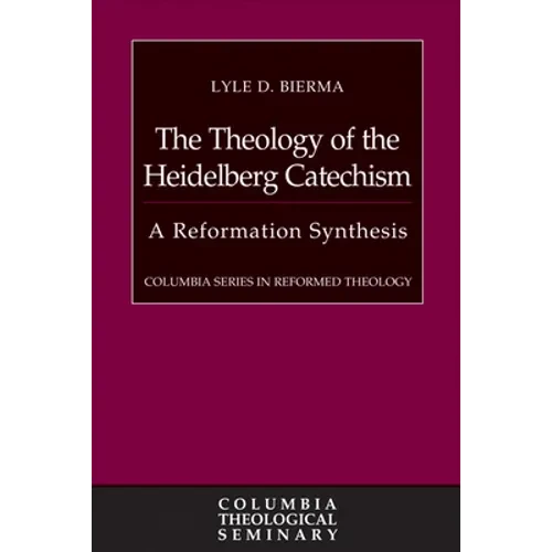 The Theology of the Heidelberg Catechism: A Reformation Synthesis - Hardcover