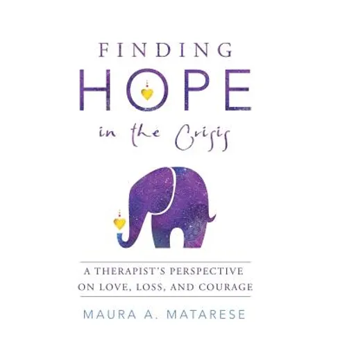 Finding Hope in the Crisis: A Therapist'S Perspective on Love, Loss, and Courage