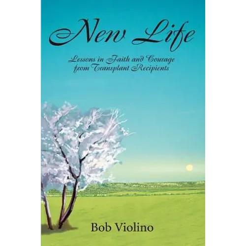 New Life: Lessons in Faith and Courage from Transplant Recipients - Paperback