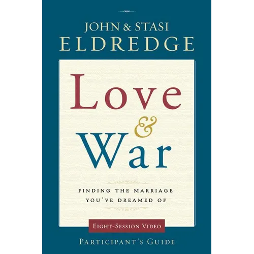 The Love and War Participant's Guide: Finding the Marriage You've Dreamed of (Participant's Guide)