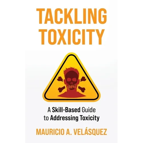 Tackling Toxicity: A Skill-Based Guide to Addressing Toxicity - Paperback