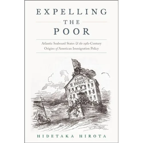 Expelling the Poor: Atlantic Seaboard States and the Nineteenth-Century Origins of American Immigration Policy - Hardcover