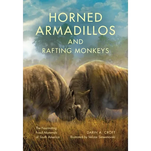 Horned Armadillos and Rafting Monkeys: The Fascinating Fossil Mammals of South America - Hardcover