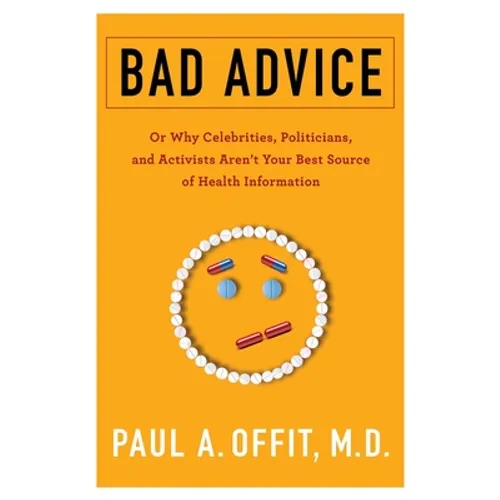 Bad Advice: Or Why Celebrities, Politicians, and Activists Aren't Your Best Source of Health Information - Hardcover - IBook Store