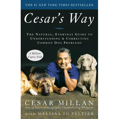 Cesar's Way: The Natural, Everyday Guide to Understanding and Correcting Common Dog Problems