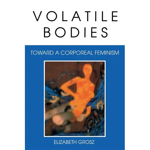 Volatile Bodies: Toward a Corporeal Feminism - Paperback - IBook Store