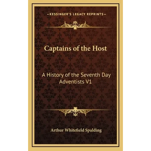 Captains of the Host: A History of the Seventh Day Adventists V1 - Hardcover