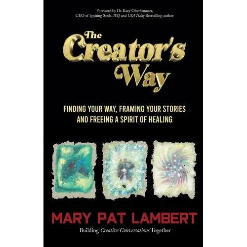 The Creator's Way: Finding Your Way, Framing Your Stories and Freeing a Spirit of Healing - Paperback