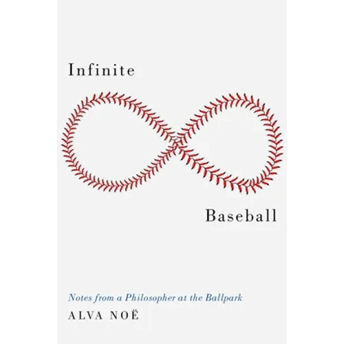 Infinite Baseball: Notes from a Philosopher at the Ballpark