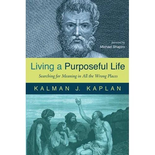 Living a Purposeful Life: Searching for Meaning in All the Wrong Places - Paperback