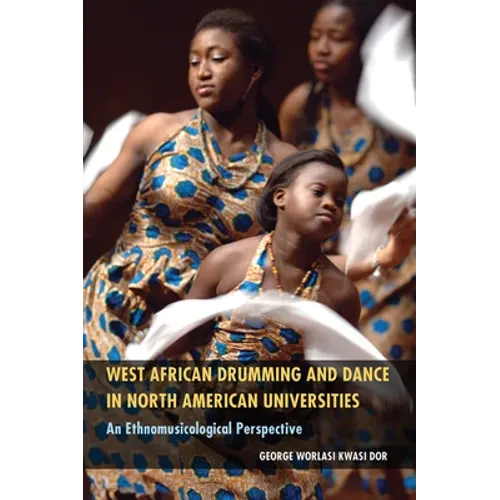West African Drumming and Dance in North American Universities: An Ethnomusicological Perspective - Hardcover