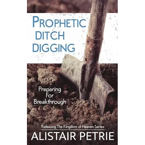 Prophetic Ditch Digging: Preparing For Breakthrough - Paperback