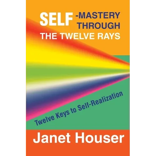 Self-Mastery Through the Twelve Rays: Twelve Keys to Self-Realization - Paperback