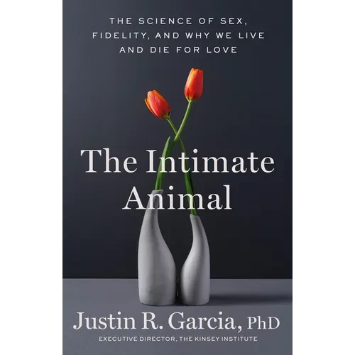 The Intimate Animal: The Science of Sex, Fidelity, and Why We Live and Die for Love - Hardcover