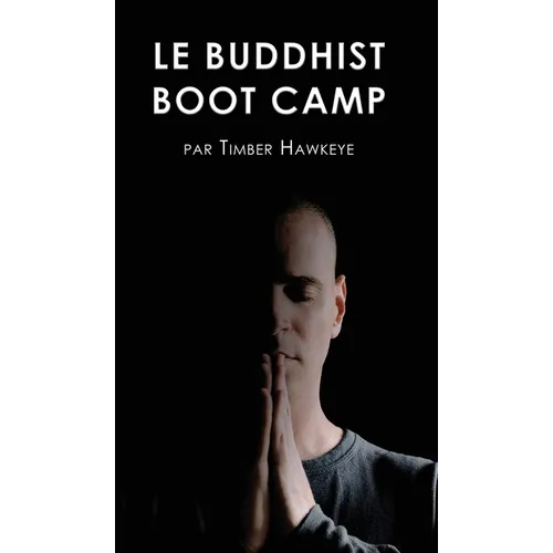 Le Buddhist Boot Camp: Une méthode simple pour apaiser l'esprit et découvrir la pleine-conscience