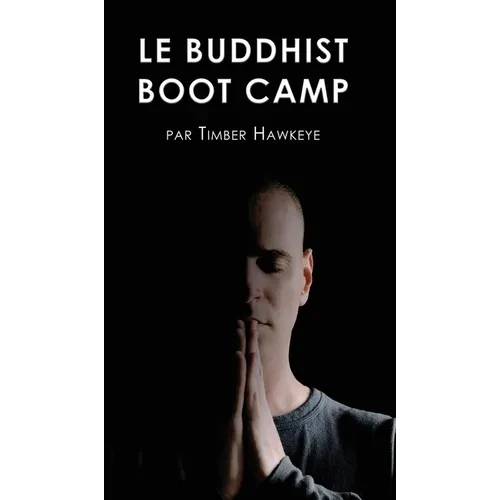 Le Buddhist Boot Camp: Une méthode simple pour apaiser l'esprit et découvrir la pleine-conscience - Hardcover