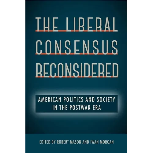 The Liberal Consensus Reconsidered: American Politics and Society in the Postwar Era - Hardcover
